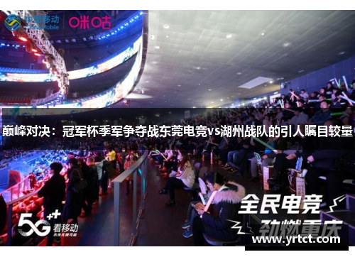 巅峰对决：冠军杯季军争夺战东莞电竞vs湖州战队的引人瞩目较量